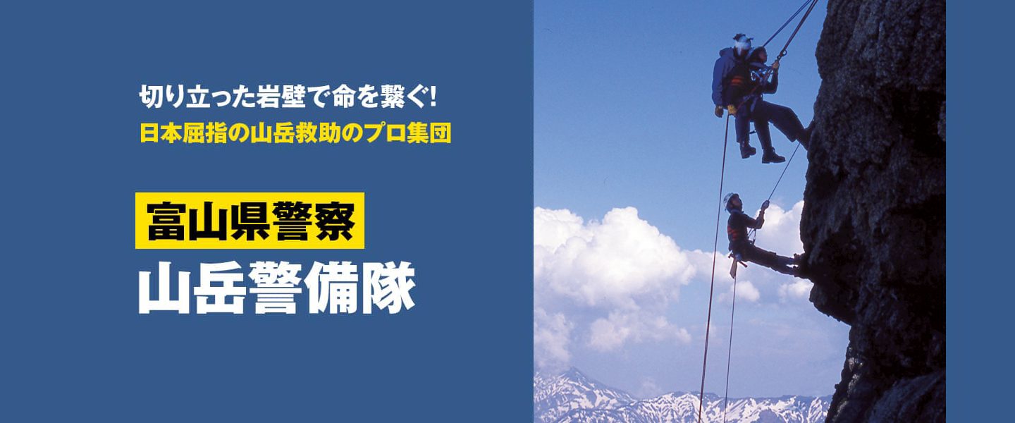 切り立った岩壁で命を繋ぐ！<br>日本屈指の山岳救助のプロ集団<br>富山県警察 山岳警備隊