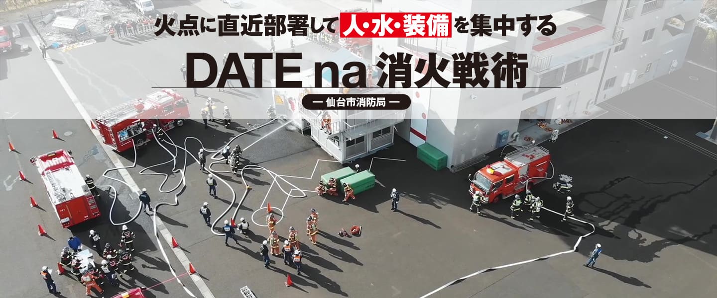 火点に直近部署して人・水・装備を集中する<br>「DATE na 消火戦術」―仙台市消防局―